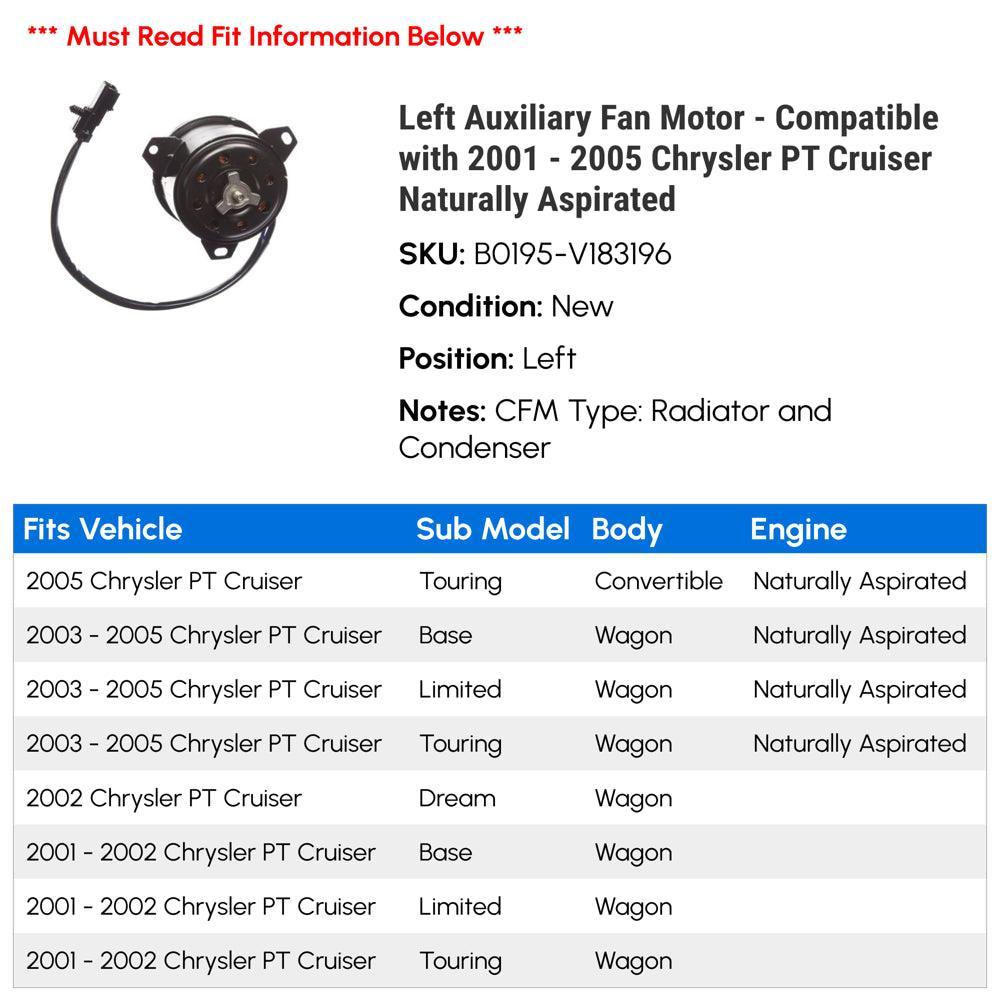 Left Auxiliary Fan Motor - Compatible with 2001 - 2005 Chrysler PT Cruiser Naturally Aspirated 2002 2003 2004
